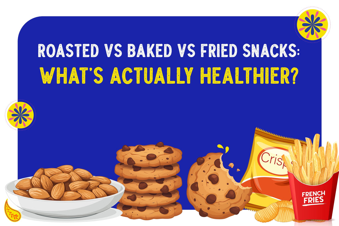 Roasted vs Baked vs Fried Snacks: What’s Actually Healthier?