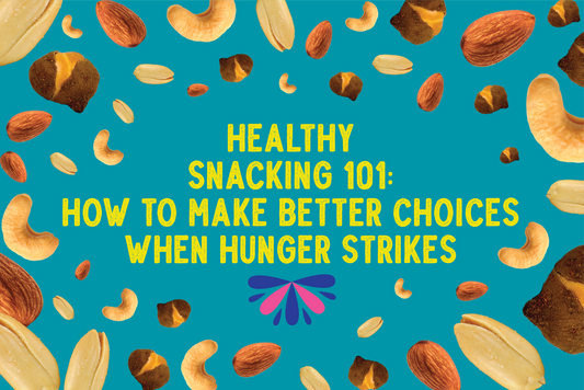 Healthy Snacking 101: How to Make Better Choices When Hunger Strikes