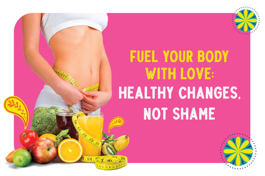 Fuel Your Body with Love: Healthy Changes, Not Shame