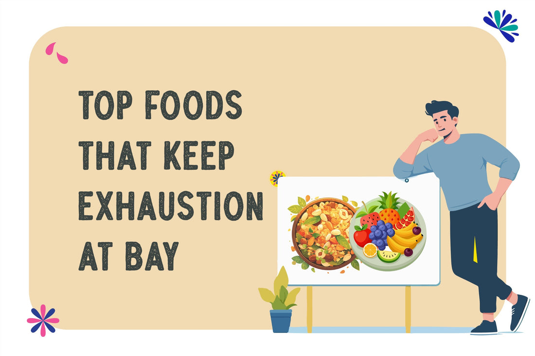 Top Foods that keep Exhaustion at Bay